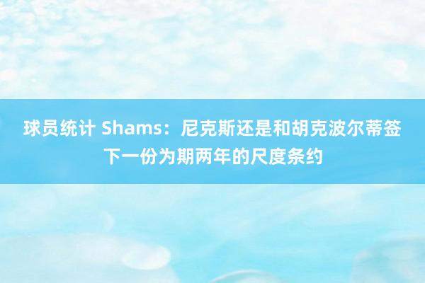 球员统计 Shams：尼克斯还是和胡克波尔蒂签下一份为期两年的尺度条约