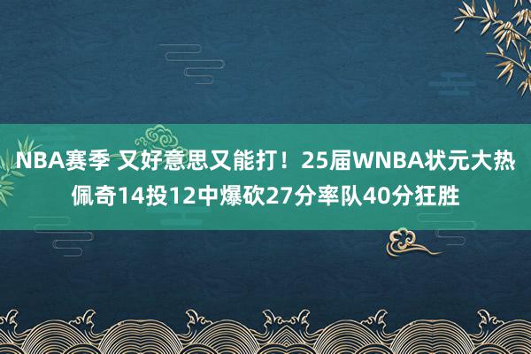 NBA赛季 又好意思又能打！25届WNBA状元大热佩奇14投12中爆砍27分率队40分狂胜