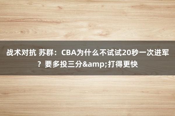 战术对抗 苏群：CBA为什么不试试20秒一次进军？要多投三分&打得更快