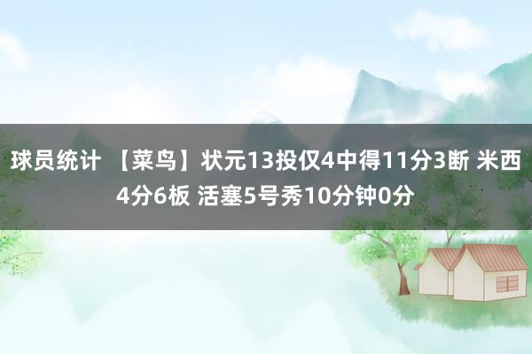 球员统计 【菜鸟】状元13投仅4中得11分3断 米西4分6板 活塞5号秀10分钟0分