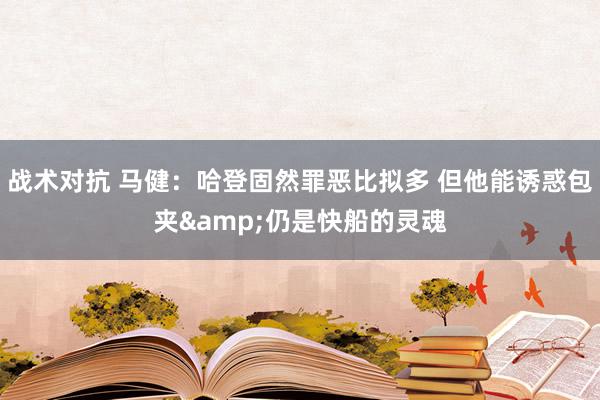 战术对抗 马健：哈登固然罪恶比拟多 但他能诱惑包夹&仍是快船的灵魂