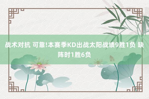 战术对抗 可靠!本赛季KD出战太阳战绩9胜1负 缺阵时1胜6负