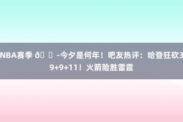 NBA赛季 😭今夕是何年！吧友热评：哈登狂砍39+9+11！火箭险胜雷霆