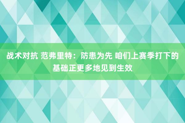 战术对抗 范弗里特：防患为先 咱们上赛季打下的基础正更多地见到生效