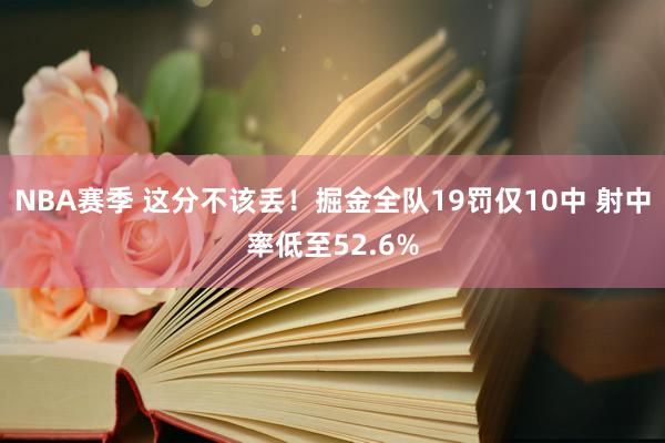 NBA赛季 这分不该丢！掘金全队19罚仅10中 射中率低至52.6%