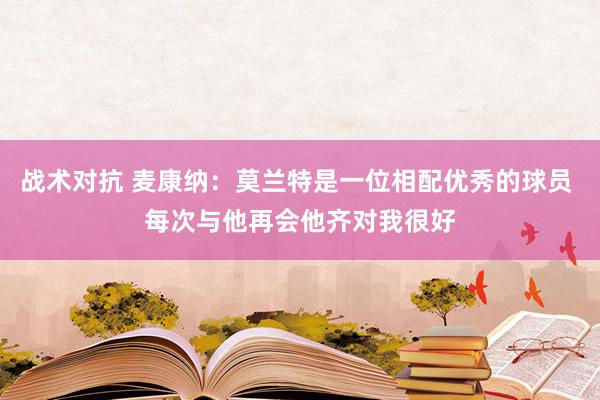 战术对抗 麦康纳：莫兰特是一位相配优秀的球员 每次与他再会他齐对我很好