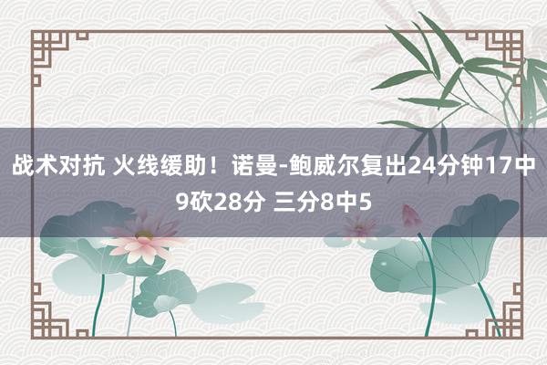 战术对抗 火线缓助！诺曼-鲍威尔复出24分钟17中9砍28分 三分8中5