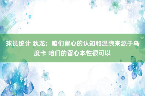 球员统计 狄龙：咱们留心的认知和温煦来源于乌度卡 咱们的留心本性很可以