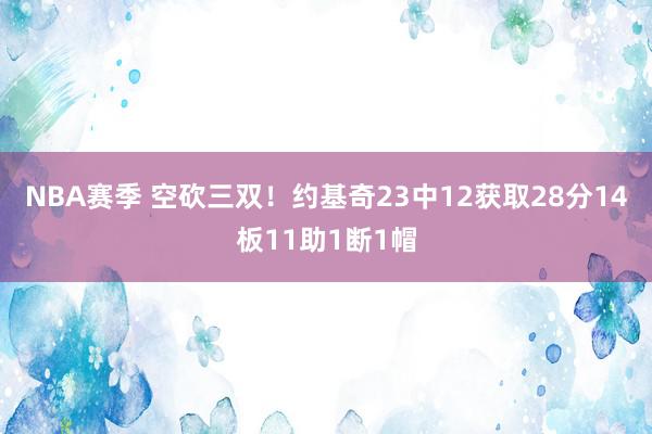 NBA赛季 空砍三双！约基奇23中12获取28分14板11助1断1帽