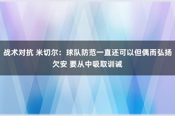 战术对抗 米切尔：球队防范一直还可以但偶而弘扬欠安 要从中吸取训诫