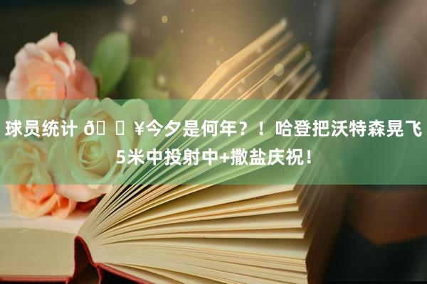 球员统计 💥今夕是何年？！哈登把沃特森晃飞5米中投射中+撒盐庆祝！