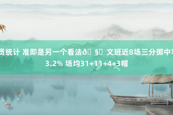 球员统计 准即是另一个看法🧐文班近8场三分掷中率43.2% 场均31+11+4+3帽