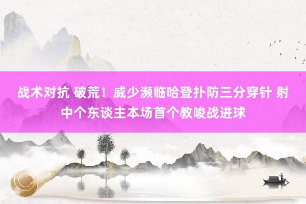 战术对抗 破荒！威少濒临哈登扑防三分穿针 射中个东谈主本场首个教唆战进球