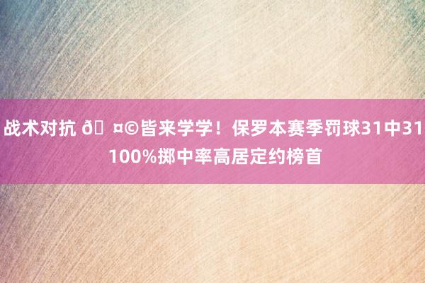 战术对抗 🤩皆来学学！保罗本赛季罚球31中31 100%掷中率高居定约榜首