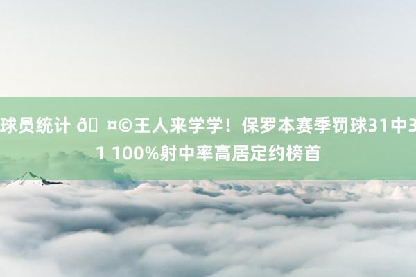 球员统计 🤩王人来学学！保罗本赛季罚球31中31 100%射中率高居定约榜首