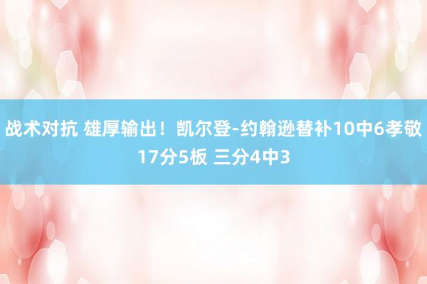 战术对抗 雄厚输出！凯尔登-约翰逊替补10中6孝敬17分5板 三分4中3