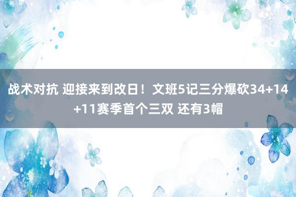 战术对抗 迎接来到改日！文班5记三分爆砍34+14+11赛季首个三双 还有3帽