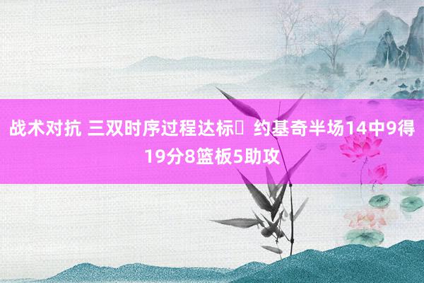 战术对抗 三双时序过程达标✔约基奇半场14中9得19分8篮板5助攻