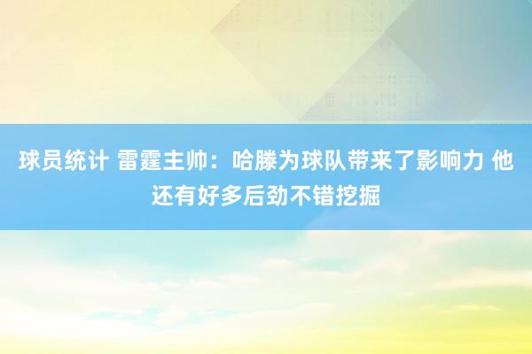 球员统计 雷霆主帅：哈滕为球队带来了影响力 他还有好多后劲不错挖掘