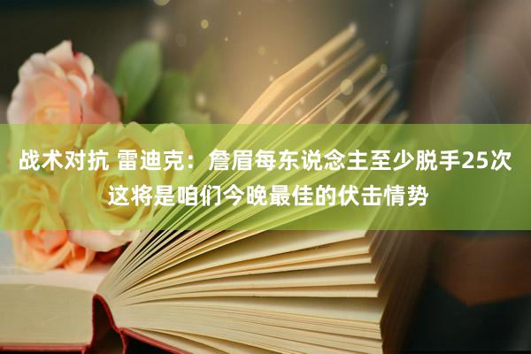 战术对抗 雷迪克：詹眉每东说念主至少脱手25次 这将是咱们今晚最佳的伏击情势