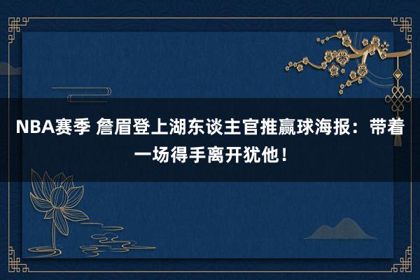 NBA赛季 詹眉登上湖东谈主官推赢球海报：带着一场得手离开犹他！