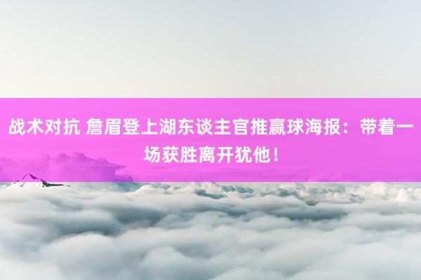 战术对抗 詹眉登上湖东谈主官推赢球海报：带着一场获胜离开犹他！