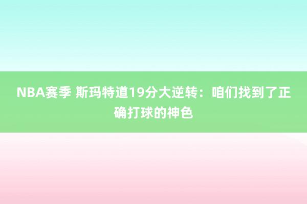 NBA赛季 斯玛特道19分大逆转：咱们找到了正确打球的神色