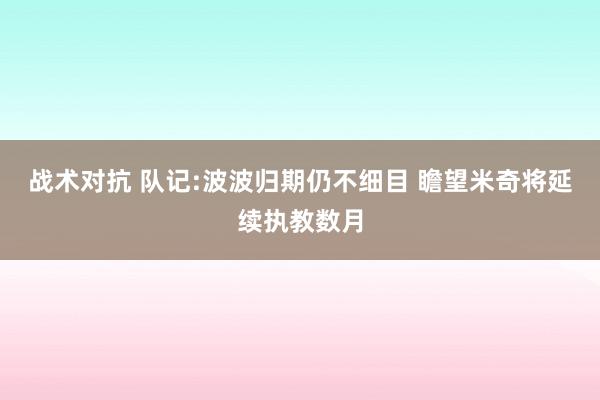 战术对抗 队记:波波归期仍不细目 瞻望米奇将延续执教数月