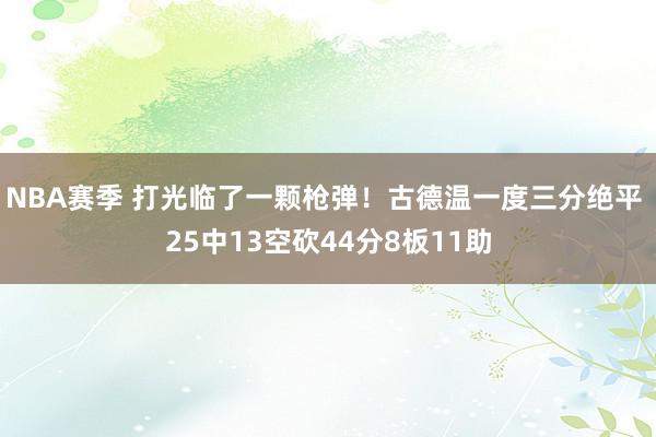 NBA赛季 打光临了一颗枪弹！古德温一度三分绝平 25中13空砍44分8板11助