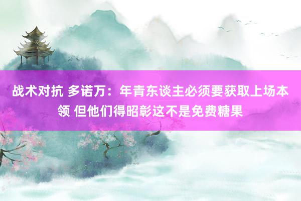 战术对抗 多诺万：年青东谈主必须要获取上场本领 但他们得昭彰这不是免费糖果