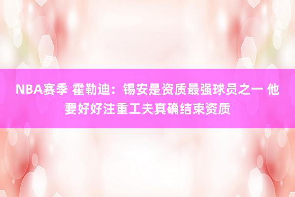 NBA赛季 霍勒迪：锡安是资质最强球员之一 他要好好注重工夫真确结束资质