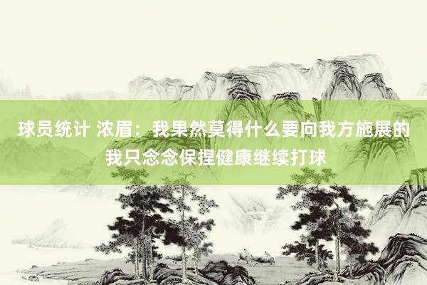 球员统计 浓眉：我果然莫得什么要向我方施展的 我只念念保捏健康继续打球