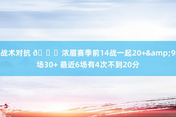 战术对抗 👀浓眉赛季前14战一起20+&9场30+ 最近6场有4次不到20分