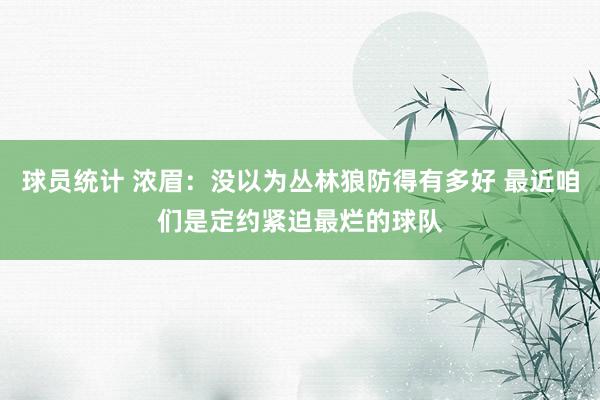 球员统计 浓眉：没以为丛林狼防得有多好 最近咱们是定约紧迫最烂的球队