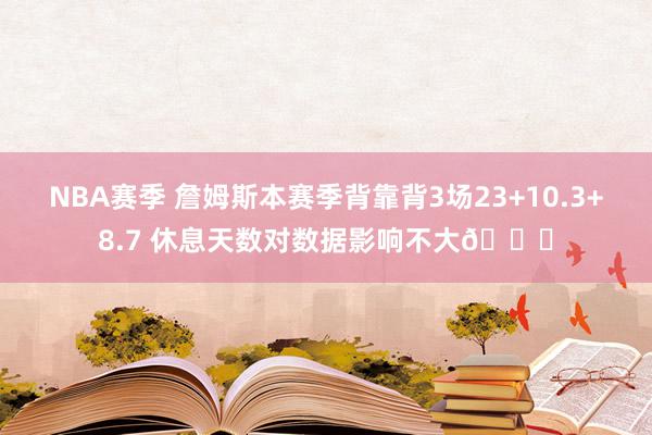 NBA赛季 詹姆斯本赛季背靠背3场23+10.3+8.7 休息天数对数据影响不大😐