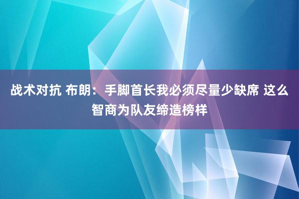 战术对抗 布朗：手脚首长我必须尽量少缺席 这么智商为队友缔造榜样