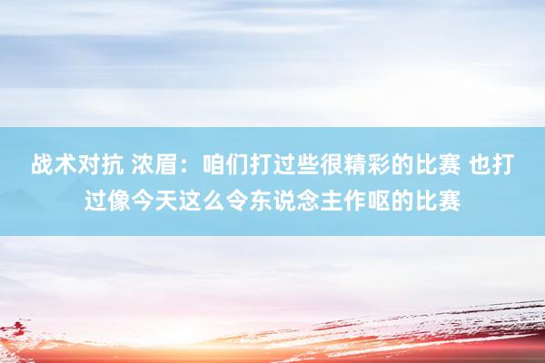 战术对抗 浓眉：咱们打过些很精彩的比赛 也打过像今天这么令东说念主作呕的比赛