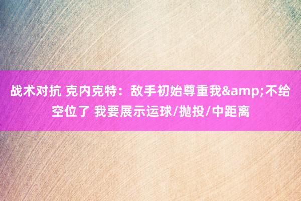 战术对抗 克内克特：敌手初始尊重我&不给空位了 我要展示运球/抛投/中距离