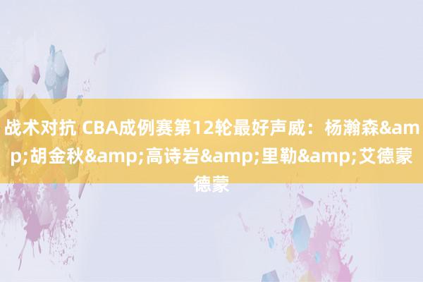 战术对抗 CBA成例赛第12轮最好声威：杨瀚森&胡金秋&高诗岩&里勒&艾德蒙