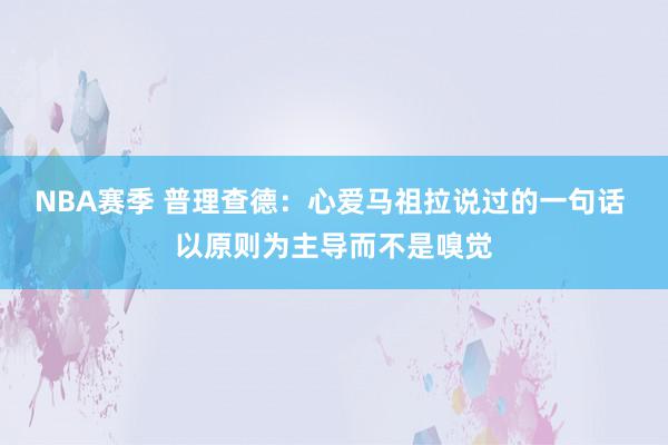 NBA赛季 普理查德：心爱马祖拉说过的一句话 以原则为主导而不是嗅觉