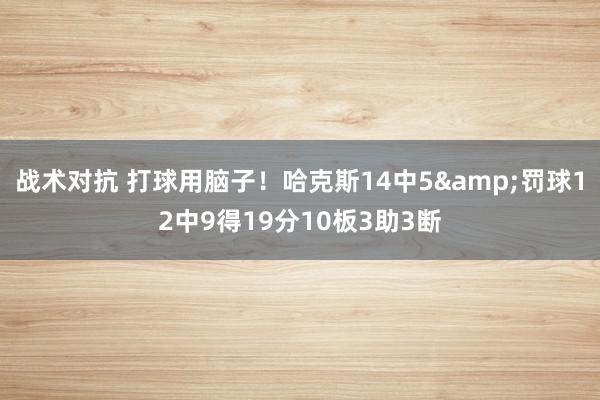 战术对抗 打球用脑子！哈克斯14中5&罚球12中9得19分10板3助3断