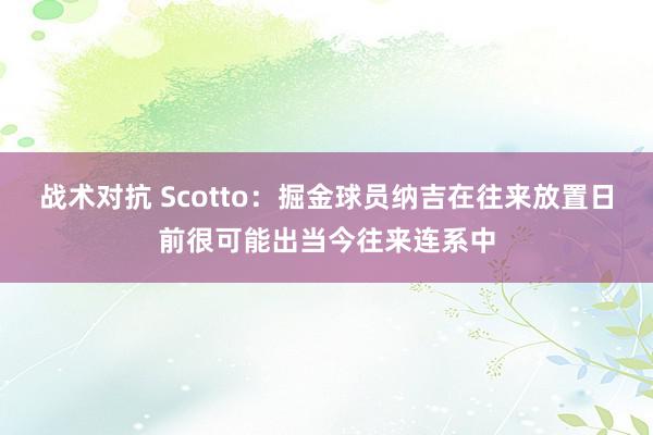 战术对抗 Scotto：掘金球员纳吉在往来放置日前很可能出当今往来连系中