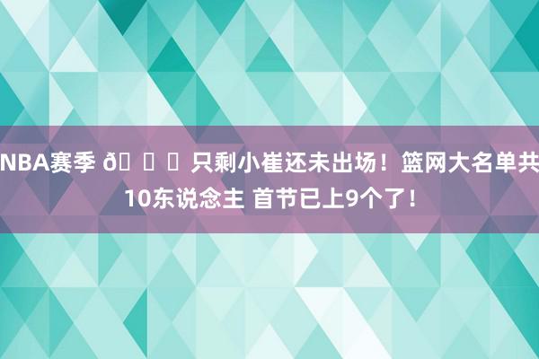 NBA赛季 👀只剩小崔还未出场！篮网大名单共10东说念主 首节已上9个了！