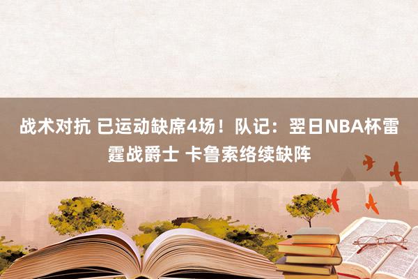 战术对抗 已运动缺席4场！队记：翌日NBA杯雷霆战爵士 卡鲁索络续缺阵