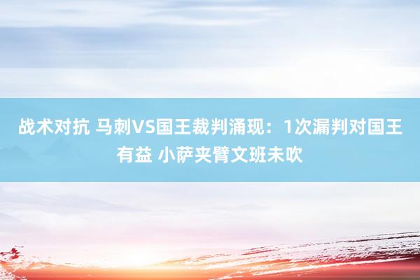 战术对抗 马刺VS国王裁判涌现：1次漏判对国王有益 小萨夹臂文班未吹