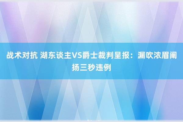 战术对抗 湖东谈主VS爵士裁判呈报：漏吹浓眉阐扬三秒违例