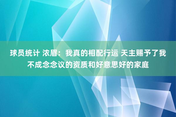 球员统计 浓眉：我真的相配行运 天主赐予了我不成念念议的资质和好意思好的家庭