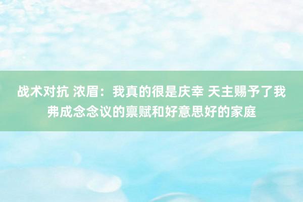 战术对抗 浓眉：我真的很是庆幸 天主赐予了我弗成念念议的禀赋和好意思好的家庭